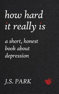 Wie schwer es wirklich ist: Ein kurzes, ehrliches Buch über Depressionen - How Hard It Really Is: A Short, Honest Book about Depression