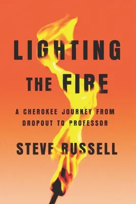 Das Feuer entfachen: Eine Cherokee-Reise vom Schulabbrecher zum Professor - Lighting the Fire: A Cherokee Journey from Dropout to Professor
