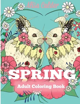 Frühlings-Malbuch für Erwachsene: Malbuch für Erwachsene zum Thema Frühling, Blumen und Natur - Spring Adult Coloring Book: Adult Coloring Book Celebrating Springtime, Flowers, and Nature