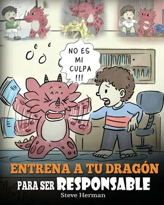 Entrena a tu Dragn para ser Responsable: (Train Your Dragon To Be Responsible) Un Lindo Cuento Infantil para Ensear a los Nios cmo Asumir la Respo