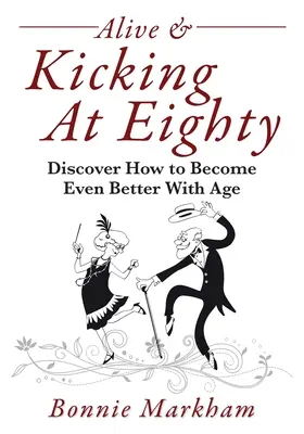 Lebendig und lebendig mit achtzig: Entdecken Sie, wie Sie mit dem Alter noch besser werden - Alive & Kicking At Eighty: Discover How to Become Even Better With Age