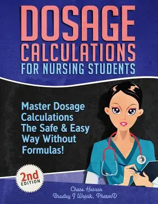 Dosierungsberechnungen für Krankenpflegeschüler: Beherrschen Sie Dosierungsberechnungen auf sichere und einfache Weise ohne Formeln! - Dosage Calculations for Nursing Students: Master Dosage Calculations The Safe & Easy Way Without Formulas!