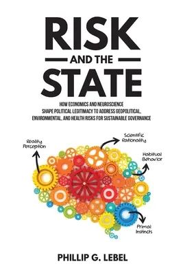 Risiko und der Staat: Wie Ökonomie und Neurowissenschaft die politische Legitimität zur Bewältigung geopolitischer, ökologischer und gesundheitlicher Risiken für den Staat gestalten - Risk and the State: How Economics and Neuroscience Shape Political Legitimacy to Address Geopolitical, Environmental, and Health Risks for