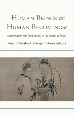 Menschliches Wesen oder menschliches Werden? Ein Gespräch mit dem Konfuzianismus über den Begriff der Person - Human Beings or Human Becomings?: A Conversation with Confucianism on the Concept of Person