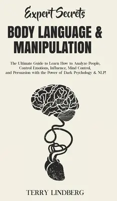 Expertengeheimnisse - Körpersprache und Manipulation: Der ultimative Leitfaden zum Analysieren von Menschen, Steuern von Emotionen, Beeinflussung, Gedankenkontrolle und Persu - Expert Secrets - Body Language & Manipulation: The Ultimate Guide to Learn How to Analyze People, Control Emotions, Influence, Mind Control, and Persu