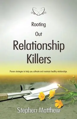 Beziehungskiller ausrotten: Bewährte Strategien, die Ihnen helfen, gesunde Beziehungen zu kultivieren und zu erhalten - Rooting Out Relationship Killers: Proven strategies to help you cultivate and maintain healthy relationships