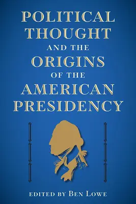 Politisches Denken und die Ursprünge der amerikanischen Präsidentschaft - Political Thought and the Origins of the American Presidency