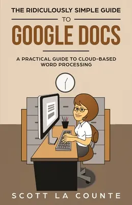 Der verblüffend einfache Leitfaden zu Google Docs: Ein praktischer Leitfaden für die Cloud-basierte Textverarbeitung - The Ridiculously Simple Guide to Google Docs: A Practical Guide to Cloud-Based Word Processing