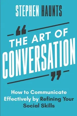 Die Kunst der Konversation: Wie Sie effektiv kommunizieren, indem Sie Ihre sozialen Fähigkeiten verfeinern - The Art of Conversation: How to Communicate Effectively by Refining Your Social Skills