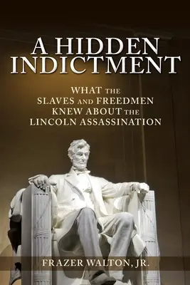 Eine verborgene Anklage: Was die Sklaven und Freigelassenen über das Lincoln-Attentat wussten - A Hidden Indictment: What the Slaves and Freedmen Knew About the Lincoln Assassination
