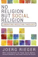 Keine Religion, sondern soziale Religion: Befreiende Wesleyanische Theologie - No Religion But Social Religion: Liberating Wesleyan Theology