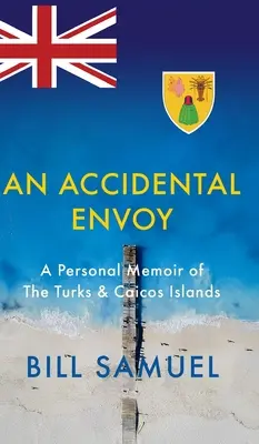 Ein versehentlicher Gesandter: Persönliche Erinnerungen an die Turks- und Caicosinseln - An Accidental Envoy: A Personal Memoir of The Turks & Caicos Islands