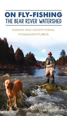 Vom Fliegenfischen im Bear River Watershed: Essays und außergewöhnliche Missgeschicke - On Fly-Fishing the Bear River Watershed: Essays and Exceptional Misadventures