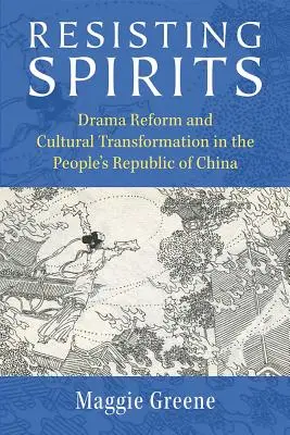 Widerständige Geister: Theaterreform und kultureller Wandel in der Volksrepublik China - Resisting Spirits: Drama Reform and Cultural Transformation in the People's Republic of China