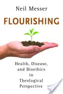 Aufblühen: Gesundheit, Krankheit und Bioethik in theologischer Perspektive - Flourishing: Health, Disease, and Bioethics in Theological Perspective