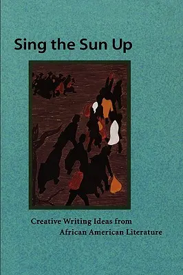 Sing the Sun Up: Ideen für kreatives Schreiben aus der afroamerikanischen Literatur - Sing the Sun Up: Creative Writing Ideas from African American Literature