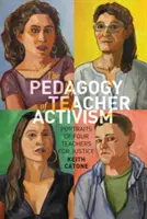 Die Pädagogik des Lehreraktivismus; Porträts von vier Lehrern für Gerechtigkeit - The Pedagogy of Teacher Activism; Portraits of Four Teachers for Justice