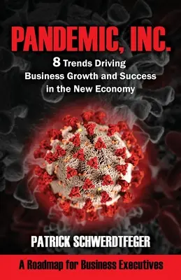 Pandemie, Inc: 8 Trends für Unternehmenswachstum und Erfolg in der neuen Wirtschaft - Pandemic, Inc.: 8 Trends Driving Business Growth and Success in the New Economy