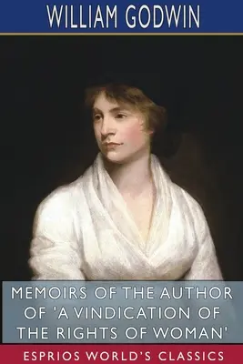 Memoiren des Autors von „Rechtfertigung der Rechte der Frau“ (Esprios Classics) - Memoirs of the Author of 'A Vindication of the Rights of Woman' (Esprios Classics)