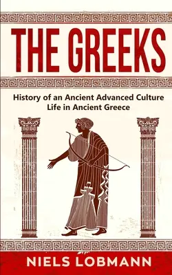 Die Griechen: Geschichte einer antiken Hochkultur Das Leben im antiken Griechenland - The Greeks: History of an Ancient Advanced Culture Life in Ancient Greece