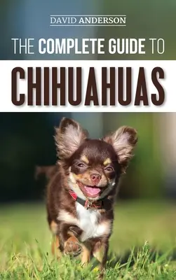 Der komplette Leitfaden für Chihuahuas: Wie Sie Ihren neuen Chihuahua-Welpen finden, aufziehen, trainieren, beschützen und lieben - The Complete Guide to Chihuahuas: Finding, Raising, Training, Protecting, and Loving your new Chihuahua Puppy