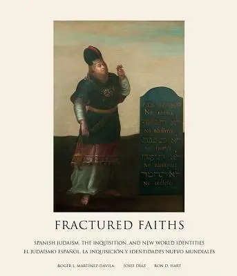 Zersplitterter Glaube / Las Fes Fracturadas: Das spanische Judentum, die Inquisition und die Identitäten der Neuen Welt / El Judasmo Espaol, La Inquisicin Y Identidades - Fractured Faiths / Las Fes Fracturadas: Spanish Judaism, the Inquisition, and New World Identities / El Judasmo Espaol, La Inquisicin Y Identidades