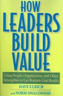 Wie Führungspersönlichkeiten Werte schaffen: Mit Menschen, Organisation und anderen immateriellen Gütern zu besseren Ergebnissen kommen - How Leaders Build Value: Using People, Organization, and Other Intangibles to Get Bottom-Line Results