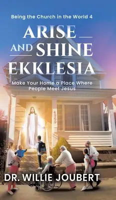 Arise and Shine Ekklesia: Machen Sie Ihr Zuhause zu einem Ort, an dem Menschen Jesus begegnen - Arise and Shine Ekklesia: Make Your Home a Place Where People Meet Jesus