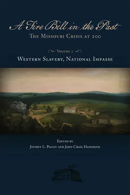 Eine Feuerglocke in der Vergangenheit, 1: Die Missouri-Krise um 200, Band I, Sklaverei im Westen, Nationale Sackgasse - A Fire Bell in the Past, 1: The Missouri Crisis at 200, Volume I, Western Slavery, National Impasse