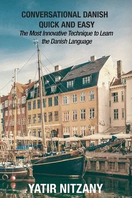 Dänisch konversationell schnell und einfach: Die innovativste Technik zum Erlernen der dänischen Sprache - Conversational Danish Quick and Easy: The Most Innovative Technique to Learn the Danish Language