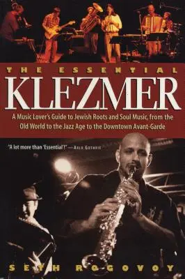 Das Wesentliche Klezmer: A Music Lover's Guide to Jewish Roots and Soul Music, from the Old World to the Jazz Age to the Downtown Avant-Garde - The Essential Klezmer: A Music Lover's Guide to Jewish Roots and Soul Music, from the Old World to the Jazz Age to the Downtown Avant-Garde