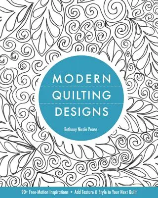 Moderne Quilting-Designs: 90+ Free-Motion-Inspirationen - Verleihen Sie Ihrem nächsten Quilt Textur und Stil - Modern Quilting Designs: 90+ Free-Motion Inspirations- Add Texture & Style to Your Next Quilt