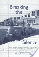 Das Schweigen brechen: Das Little Rock Women's Emergency Committee zur Öffnung unserer Schulen, 1958-1963 - Breaking the Silence: The Little Rock Women's Emergency Committee to Open Our Schools, 1958-1963