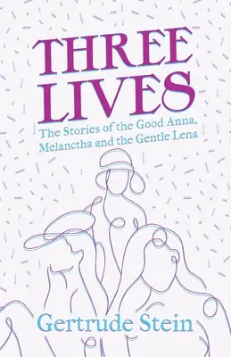 Drei Leben - Die Geschichten von der guten Anna, Melanctha und der sanften Lena; mit einer Einführung von Sherwood Anderson - Three Lives - The Stories of the Good Anna, Melanctha and the Gentle Lena;With an Introduction by Sherwood Anderson