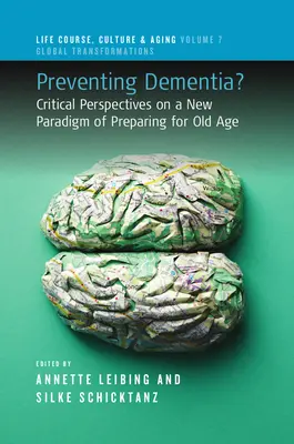 Demenz vorbeugen? Kritische Perspektiven auf ein neues Paradigma der Altersvorbereitung - Preventing Dementia?: Critical Perspectives on a New Paradigm of Preparing for Old Age