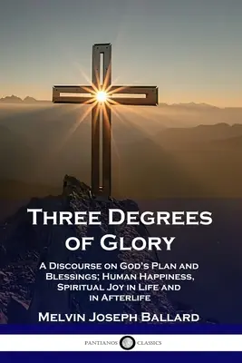 Drei Stufen der Herrlichkeit: Ein Diskurs über Gottes Plan und Segnungen; menschliches Glück und geistliche Freude im Leben und im Jenseits - Three Degrees of Glory: A Discourse on God's Plan and Blessings; Human Happiness and Spiritual Joy in Life and in Afterlife