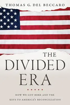 Das gespaltene Zeitalter: Wie wir hierher kamen und die Schlüssel zur Versöhnung Amerikas - The Divided Era: How We Got Here and the Keys to America's Reconciliation