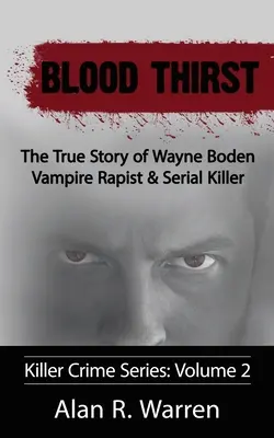 Blutdurst; Die wahre Geschichte des Vampirvergewaltigers und Serienmörders Wayne Boden - Blood Thirst; The True Story of Wayne Boden Vampire Rapist & Serial Killer