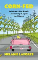 Mais gefüttert: Sackgassen, Bierfässer und das Erwachsenwerden im Mittleren Westen - Corn-Fed: Cul-de-sacs, Keg Stands, and Coming of Age in the Midwest