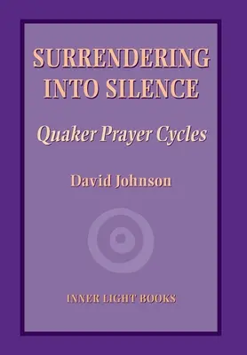 Sich der Stille hingeben: Quäker Gebetszyklen - Surrendering into Silence: Quaker Prayer Cycles