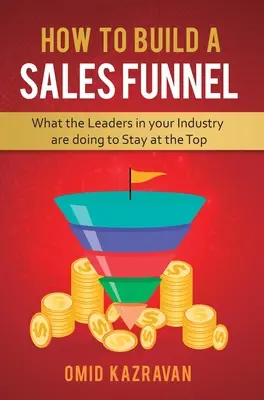Wie man einen Verkaufstrichter aufbaut: Was die Marktführer in Ihrer Branche tun, um an der Spitze zu bleiben - How to Build a Sales Funnel: What the Leaders in Your Industry Are Doing To Stay At the Top