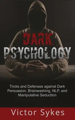 Dunkle Psychologie: Tricks und Verteidigungen gegen dunkle Überredung, Gehirnwäsche, NLP und manipulative Verführung - Dark Psychology: Tricks and Defenses Against Dark Persuasion, Brainwashing, NLP, and Manipulative Seduction
