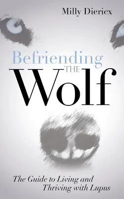 Befriending the Wolf: Der Leitfaden zum Leben und Gedeihen mit Lupus - Befriending the Wolf: The Guide to Living and Thriving with Lupus