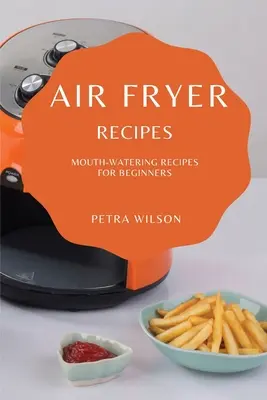 Rezepte für die Heißluftfritteuse: Leckere Rezepte für Einsteiger - Air Fryer Recipes: Mouth-Watering Recipes for Beginners