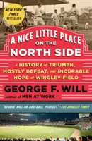 Ein netter kleiner Ort an der Nordseite: Eine Geschichte des Triumphs, der meisten Niederlagen und der unsterblichen Hoffnung im Wrigley Field - A Nice Little Place on the North Side: A History of Triumph, Mostly Defeat, and Incurable Hope at Wrigley Field