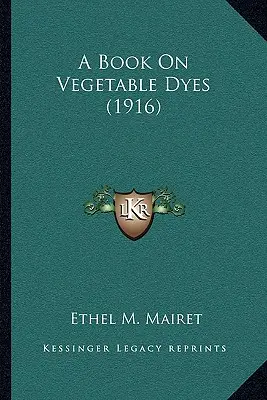 Ein Buch über pflanzliche Farbstoffe (1916) - A Book on Vegetable Dyes (1916)