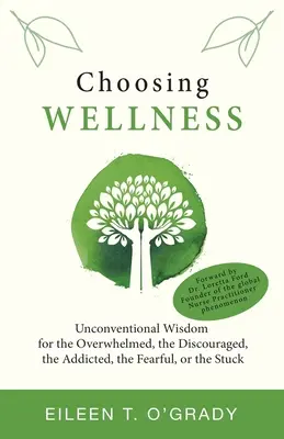 Die Entscheidung für Wellness: Unkonventionelle Weisheiten für Überforderte, Entmutigte, Süchtige, Ängstliche und Festgefahrene - Choosing Wellness: Unconventional Wisdom for the Overwhelmed, the Discouraged, the Addicted, the Fearful, or the Stuck