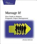 Manage It!: Ihr Leitfaden für modernes, pragmatisches Projektmanagement - Manage It!: Your Guide to Modern, Pragmatic Project Management