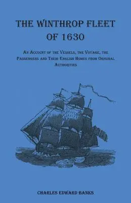 Die Winthrop-Flotte von 1630: Ein Bericht über die Schiffe, die Reise, die Passagiere und ihre englischen Heimatorte nach Originalquellen - The Winthrop Fleet of 1630: An Account of the Vessels, the Voyage, the Passengers and Their English Homes from Original Authorities