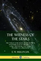 Das Zeugnis der Sterne: Die zwölf Sternzeichen des Himmels und ihre Rolle in der biblischen Überlieferung, den Psalmen und der Verheißung Gottes an die Christen - The Witness of the Stars: The Twelve Star Signs of the Heavens and Their Role in the Biblical Lore, the Psalms, and God's Promise to Christians